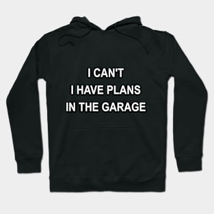 I Can't I Have Plans In The Garage Hoodie